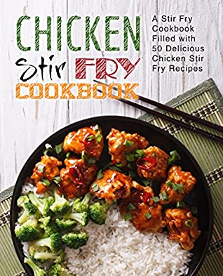 Read Chicken Stir Fry Cookbook: A Stir Fry Cookbook Filled with 50 Delicious Chicken Stir Fry Recipes (2nd Edition) - BookSumo Press | ePub