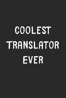 Read Online Coolest Translator Ever: Lined Journal, 120 Pages, 6 x 9, Cool Translator Gift Idea, Black Matte Finish (Coolest Translator Ever Journal) - Coolest Publishing | PDF