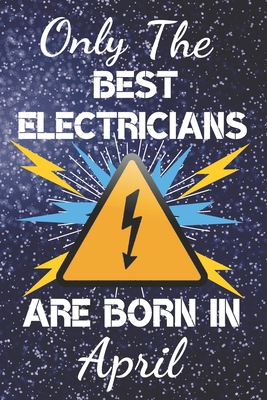 Download Only The Best Electricians Are Born In April: Electrician Gift Ideas. This Electrician Notebook or Electrician Journal has an eye catching fun cover. It is 6x9in size with 120 lined ruled pages, great for birthdays & Christmas. funny electrician gifts -  file in PDF