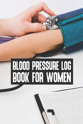 Read Blood Pressure Log Book For Women: Blood Pressure Log Book For Women, Blood Pressure Daily Log Book. 120 Story Paper Pages. 6 in x 9 in Cover. - Abu Huraira Press file in ePub