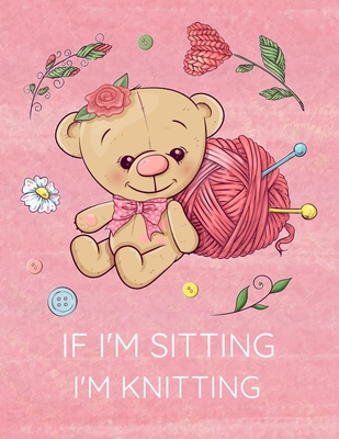 Read Online Knitting Graph Paper Notebook: Blank Knitter's Projects Journal 4:5 Ratio If I'm Sitting I'm Knitting Cute Teddy Bear and Yarn Cover - Addi Publishing file in PDF