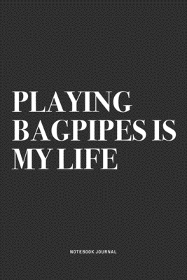 Full Download Playing Bagpipes Is My Life: A 6x9 Inch Diary Notebook Journal With A Bold Text Font Slogan On A Matte Cover and 120 Blank Lined Pages Makes A Great Alternative To A Card - Piper Swagg Journals file in ePub