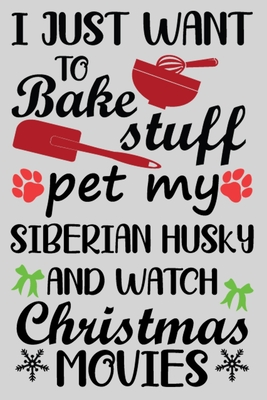 Read Online I Just Want To Bake Stuff Pet My Siberian Husky And Christmas Movies: Siberian Husky lined journal Christmas gifts. Best Lined Journal Christmas gifts For Siberian Husky Lovers. Cute Dog Christmas journal and notebook: 100 Page 6 x 9 Lined Journal - Stackobook Press House | ePub