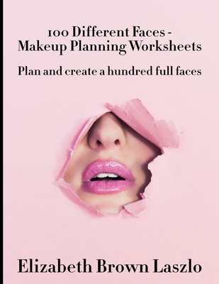 Full Download 100 Different Faces - Makeup Planning Worksheets: Plan and create a hundred full faces - Elizabeth Brown Laszlo file in PDF