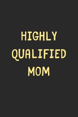 Full Download Highly Qualified Mom: Lined Journal, 120 Pages, 6 x 9, Funny Mom Gift Idea, Black Matte Finish (Highly Qualified Mom Journal) - Family Publishing | PDF