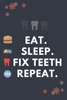 Read Online Eat Sleep Fix Teeth Repeat: Blank Lined Notebooks: Funny Unique Gifts For Dentist Doctors - Dina Dentist Doctor Publishing file in PDF
