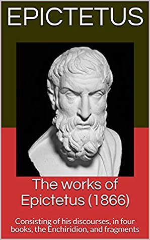 Read Online The works of Epictetus (1866): Consisting of his discourses, in four books, the Enchiridion, and fragments - Epictetus file in ePub