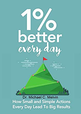 Read 1 Percent Better Everyday: How Small And Simple Actions Everyday Lead To Big Results - Dr. Michael C. Melvin file in PDF