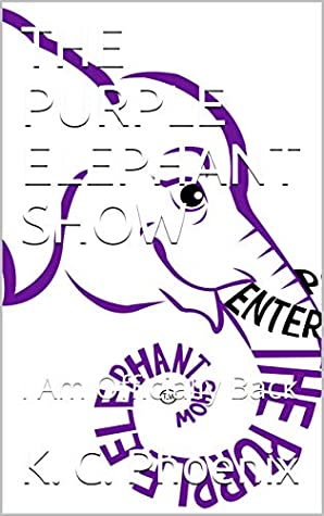 Full Download THE PURPLE ELEPHANT SHOW: I Am Officially Back (TPES Book 2) - K. C. Phoenix file in ePub