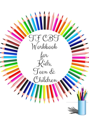 Full Download TF CBT Workbook for Kids, Teen and Children: Your Guide to Free From Frightening, Obsessive or Compulsive Behavior, Help Children Overcome Anxiety, Fears and Face the World, Build Self-Esteem, Find Balance - Yuniey Publication file in ePub