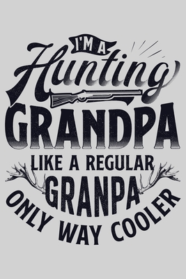 Full Download Im A Hunting Grandpa Like a Regular Grandpa Only Way Cooler: Hunting Lined Notebook, Journal, Organizer, Diary, Composition Notebook, Gifts for Hunters - Hunting Lover Publishing file in ePub