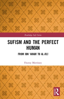 Read Online Sufism and the Perfect Human: From Ibn 'arabī To Al-Jīlī - Fitzroy Morrissey file in PDF