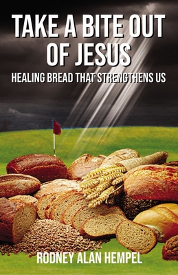 Read Online Take a Bite Out of Jesus: Healing Bread That Strengthens Us - Rodney Hempel file in ePub