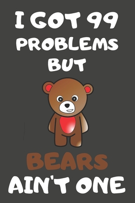 Full Download I Got 99 Problems But Bears Ain't One: Bear Gifts Blank Lined Notebooks, Journals, Planners and Diaries to Write In For Bear Lovers - Little Starry Bubbles | ePub