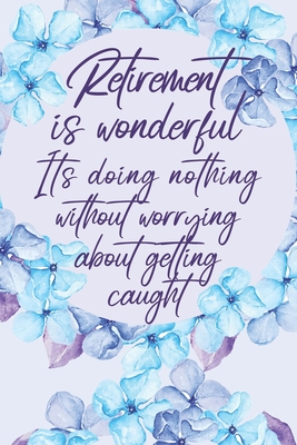 Full Download Retirement Is Wonderful: Funny Coworker Retirement Gag Gift Notebook for Her, 65th Birthday Retiring Soon Employee Worker Colleague 6x9 Lined Journal with Pretty Blue & Lilac Purple Flowers Soft Cover - Jayne Carley Planners | ePub