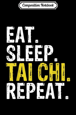 Full Download Composition Notebook: Eat Sleep Tai Chi Repeat Gift Journal/Notebook Blank Lined Ruled 6x9 100 Pages - Adele Geiger-Henke | PDF