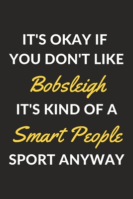 Read Online It's Okay If You Don't Like Bobsleigh It's Kind Of A Smart People Sport Anyway: A Bobsleigh Journal Notebook to Write Down Things, Take Notes, Record Plans or Keep Track of Habits (6 x 9 - 120 Pages) -  file in ePub