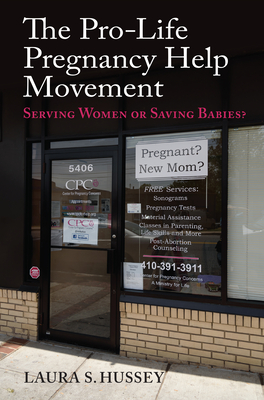 Read Online The Pro-Life Pregnancy Help Movement: Serving Women or Saving Babies? - Laura S Hussey | ePub
