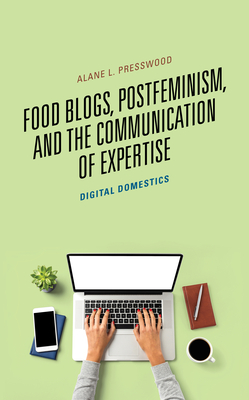 Read Food Blogs, Postfeminism, and the Communication of Expertise: Digital Domestics - Alane L Presswood file in PDF