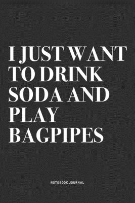 Read I Just Want To Drink Soda And Play Bagpipes: A 6x9 Inch Diary Notebook Journal With A Bold Text Font Slogan On A Matte Cover and 120 Blank Lined Pages Makes A Great Alternative To A Card - Piper Swagg Journals file in ePub