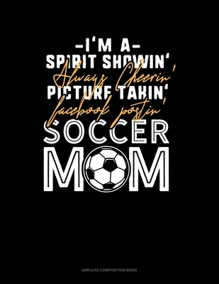Download I'm A Spirit Showin' Always Cheerin' Picture Takin' Facebook Postin' Soccer Mom: Unruled Composition Book - Greenyx Publishing file in PDF