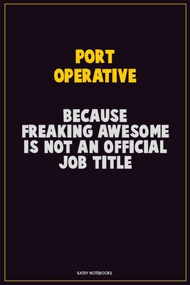 Read Port Operative, Because Freaking Awesome Is Not An Official Job Title: Career Motivational Quotes 6x9 120 Pages Blank Lined Notebook Journal -  file in PDF