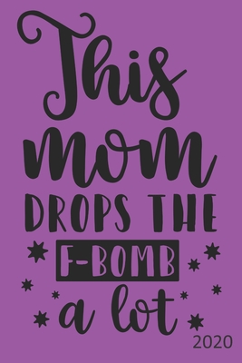 Read This Mom Drops The F-Bomb A Lot - 2020: Diary Planner Agenda Organiser- Week Per View. Gift for Mom, Mum, Mother - Annie Mac Journals | PDF