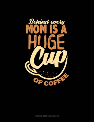Download Behind Every Mom Is A Huge Cup Of Coffee: Unruled Composition Book - Greenyx Publishing file in ePub