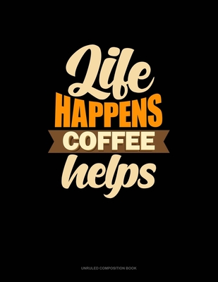 Read Life Happens Coffee Helps: Unruled Composition Book - Greenyx Publishing file in ePub