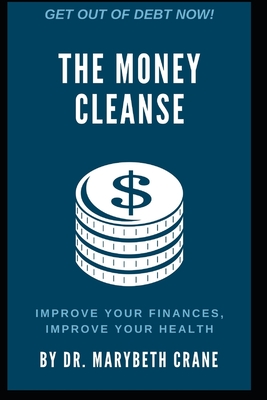 Read The Money Cleanse: Improve Your Finances, Improve Your Health - Dr. Marybeth Crane file in PDF