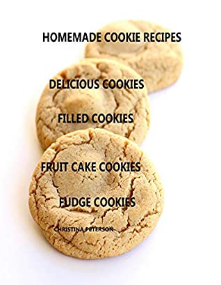 Read Online HOMEMADE COOKIE RECIPES DELICIOUS COOKIES, FILLED COOKIES, FRUIT CAKE COOKIES, FUDGE COOKIES: 40 Different titles, Desserts fo r special occasions, Every title has space for notes - Christina Peterson | PDF