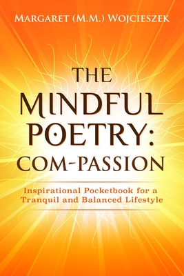 Download The Mindful Poetry: Com-Passion: Inspirational Pocketbook for a Tranquil and Balanced Lifestyle. - Margaret M M Wojcieszek | PDF