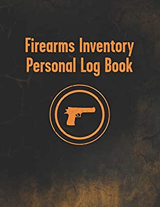 Read Firearms Inventory Personal Log Book: Notebook To Record Your Gun And Equipment - Acquisition And Disposition Record Book - Unique Styled Black And  (Styled Black and Orange Gun Log Series) - Dizzy Press Log Books Publishing file in ePub