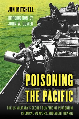 Read Online Poisoning the Pacific: The Us Military's Secret Dumping of Plutonium, Chemical Weapons, and Agent Orange - Jon Mitchell | ePub