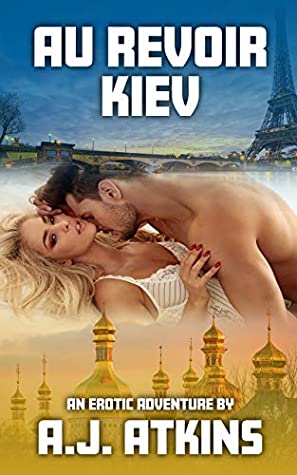 Read Au Revoir Kiev: An Erotic Adventure (Erotic Adventures Book 1) - A.J. Atkins | ePub