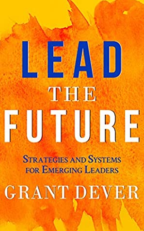 Read Lead The Future: Strategies and Systems for Emerging Leaders - Grant Dever | ePub