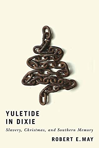 Read Yuletide in Dixie: Slavery, Christmas, and Southern Memory - Robert E May file in ePub