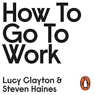 Read Online How to Go to Work: The Honest Advice No One Ever Tells You at the Start of Your Career - Lucy Clayton file in PDF