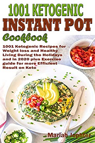 Read 1001 Ketogenic Instant Pot Cookbook: 1001 Ketogenic Recipes for Weight loss and Healthy Living During the Holidays and in 2020 plus Exercise guide for more Efficient Result on Keto. - Mariah Jephter file in PDF