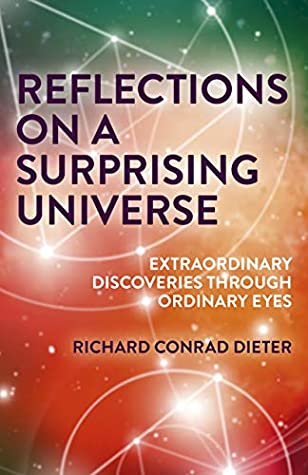 Full Download Reflections on a Surprising Universe: Extraordinary Discoveries Through Ordinary Eyes - Richard Conrad Dieter file in PDF