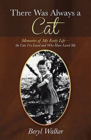 Full Download There Was Always a Cat: Memories of My Early Life—The Cats I’Ve Loved and Who Have Loved Me - Beryl Walker | PDF