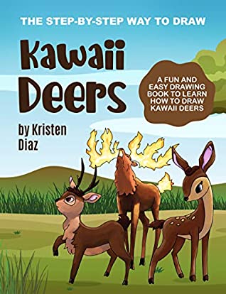 Download The Step-by-Step Way to Draw Kawaii Deers: A Fun and Easy Drawing Book to Learn How to Draw Kawaii Deers - Kristen Diaz | PDF