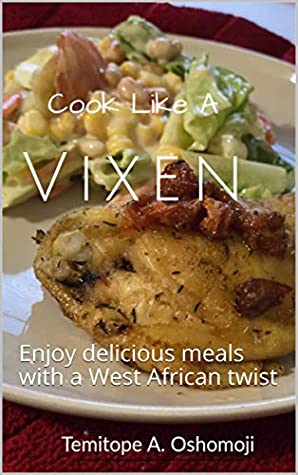 Read Cook Like A Vixen: Enjoy delicious meals with a West African twist - Temitope Oshomoji | ePub