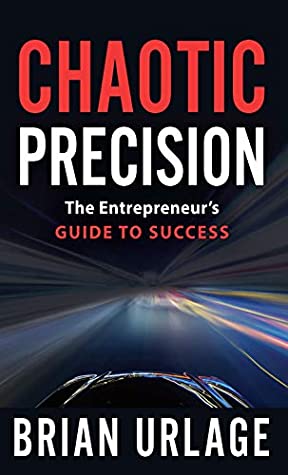 Read Chaotic Precision: The Entrepreneur's Guide to Success - Brian Urlage file in PDF