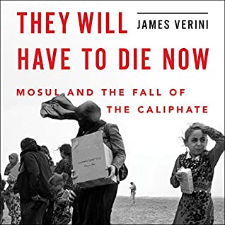Read Online They Will Have to Die Now: Mosul and the Fall of the Caliphate - James Verini | ePub