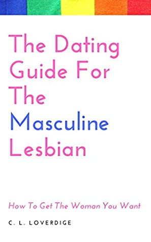 Full Download The Dating Guide For The Masculine Lesbian: How To Get The Woman You Want - Christine Loveridge file in ePub