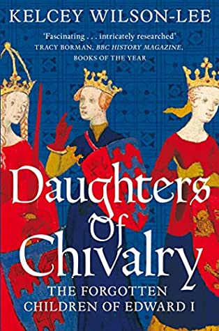 Read Daughters of Chivalry: The Forgotten Children of Edward I - Kelcey Wilson-Lee file in ePub