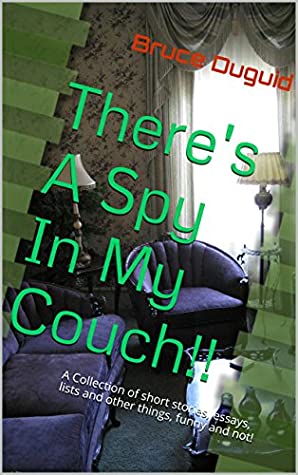 Read Online There's A Spy In My Couch!!: A Collection of short stories, essays, lists and other things, funny and not! - Bruce Duguid | ePub