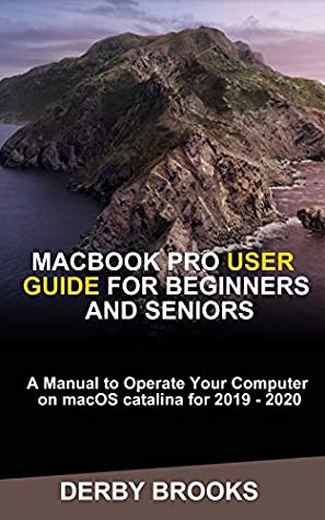 Read MacBook Pro User Guide for Beginners and Seniors: A Manual to operate Your Computer on macOS Cataline for 2019 - 2020 - Berby Brooks file in PDF