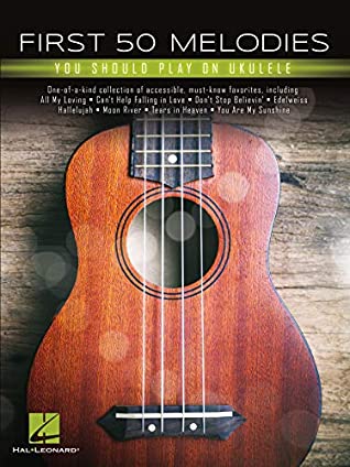 Read Online First 50 Melodies You Should Play on Ukulele Songbook - Hal Leonard Corp. | PDF